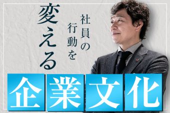 目には見えないけど影響力は絶大！　「企業文化」が社員を変える