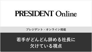 プレジデント・オンライン掲載『若手がどんどん辞める社長に欠けている視点』